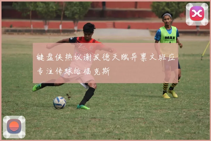 键盘侠热议谢泼德天赋异禀文班应专注传球给福克斯
