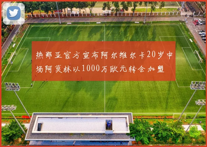 热那亚官方宣布阿尔维尔卡20岁中场阿莫林以1000万欧元转会加盟