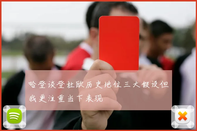 哈登谈登杜欧历史地位三大假设但我更注重当下表现
