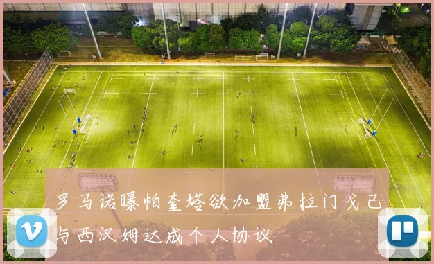 罗马诺曝帕奎塔欲加盟弗拉门戈已与西汉姆达成个人协议